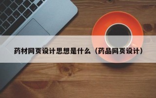 江山药材网页设计思想是什么（药品网页设计）